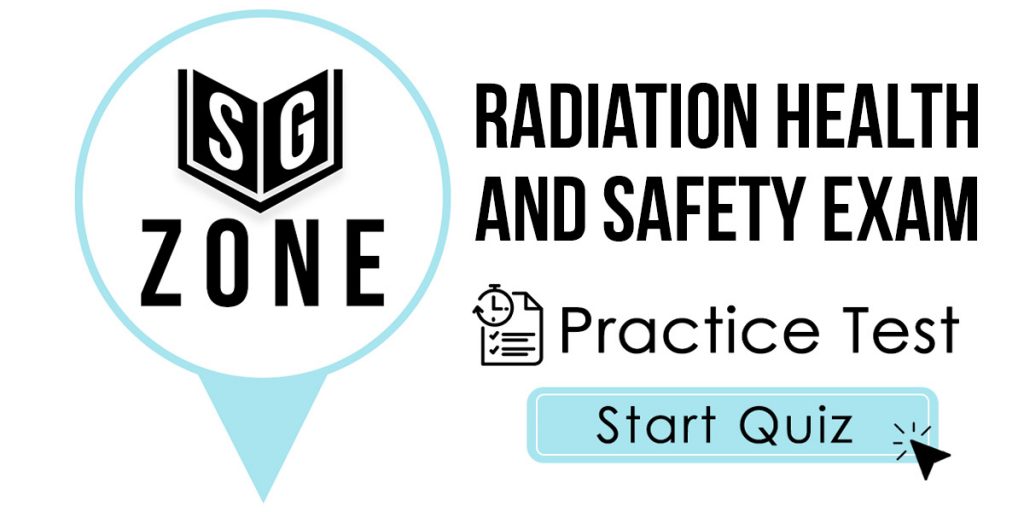 Click here to start our Radiation Health and Safety Exam Practice Test