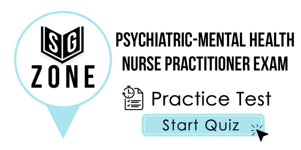 Click here to start our Psychiatric-Mental Health Nurse Practitioner Exam Practice Test